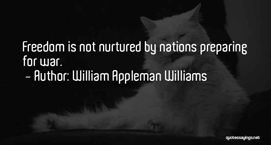 William Appleman Williams Quotes: Freedom Is Not Nurtured By Nations Preparing For War.