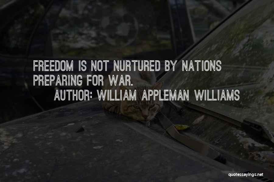 William Appleman Williams Quotes: Freedom Is Not Nurtured By Nations Preparing For War.