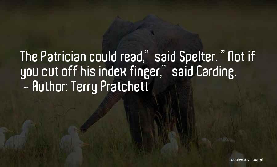 Terry Pratchett Quotes: The Patrician Could Read, Said Spelter. Not If You Cut Off His Index Finger, Said Carding.