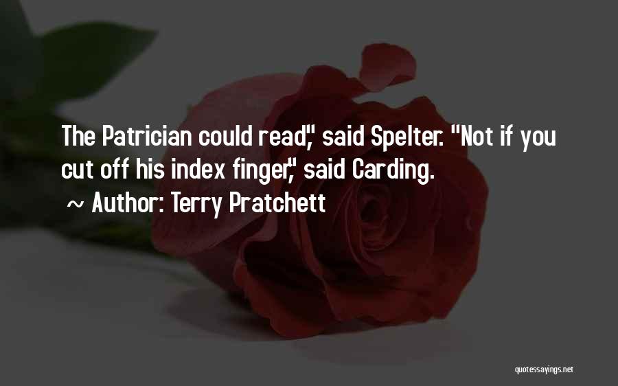 Terry Pratchett Quotes: The Patrician Could Read, Said Spelter. Not If You Cut Off His Index Finger, Said Carding.