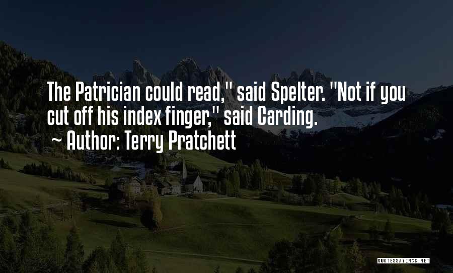 Terry Pratchett Quotes: The Patrician Could Read, Said Spelter. Not If You Cut Off His Index Finger, Said Carding.