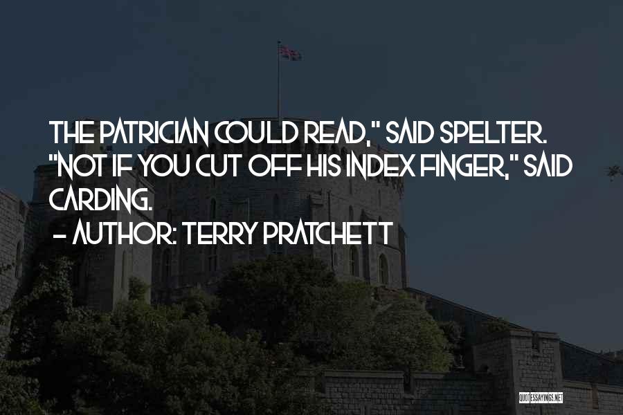 Terry Pratchett Quotes: The Patrician Could Read, Said Spelter. Not If You Cut Off His Index Finger, Said Carding.