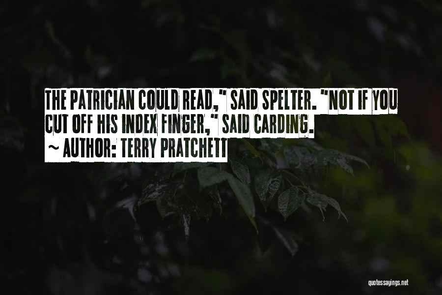 Terry Pratchett Quotes: The Patrician Could Read, Said Spelter. Not If You Cut Off His Index Finger, Said Carding.