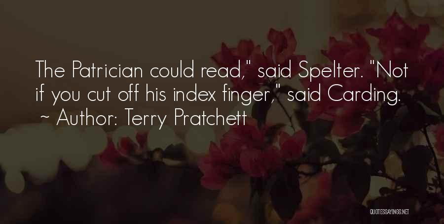 Terry Pratchett Quotes: The Patrician Could Read, Said Spelter. Not If You Cut Off His Index Finger, Said Carding.