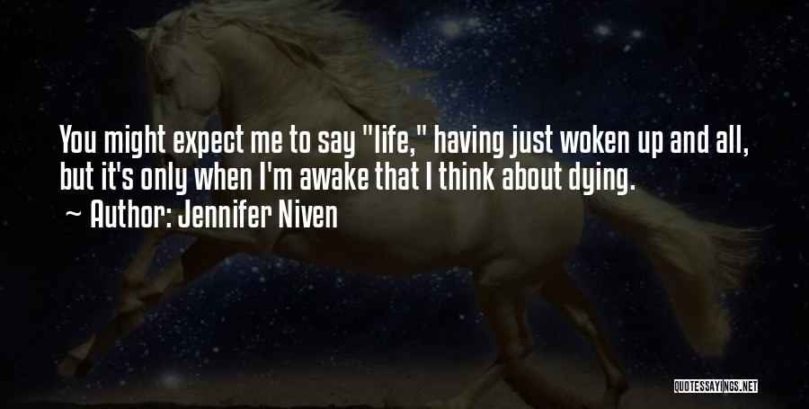 Jennifer Niven Quotes: You Might Expect Me To Say Life, Having Just Woken Up And All, But It's Only When I'm Awake That