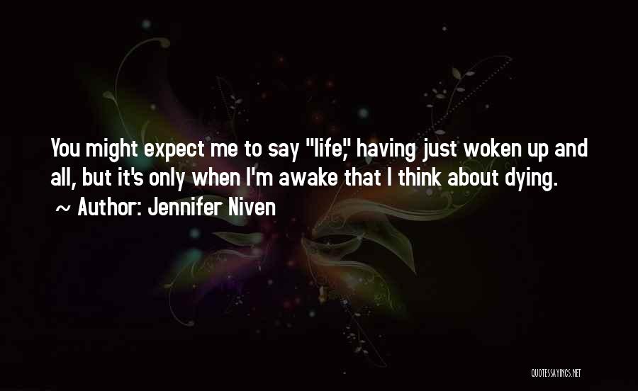 Jennifer Niven Quotes: You Might Expect Me To Say Life, Having Just Woken Up And All, But It's Only When I'm Awake That