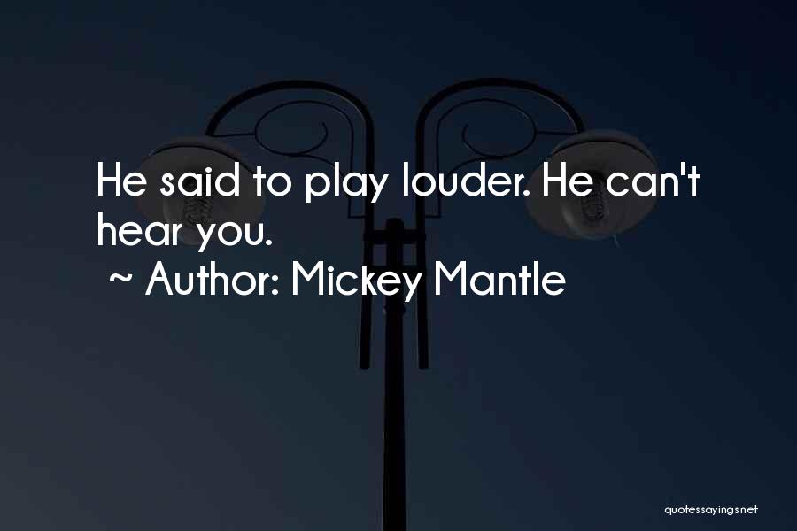 Mickey Mantle Quotes: He Said To Play Louder. He Can't Hear You.