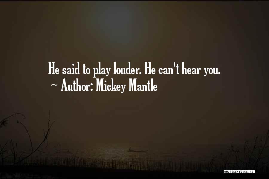 Mickey Mantle Quotes: He Said To Play Louder. He Can't Hear You.
