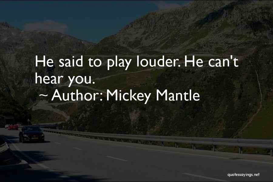 Mickey Mantle Quotes: He Said To Play Louder. He Can't Hear You.