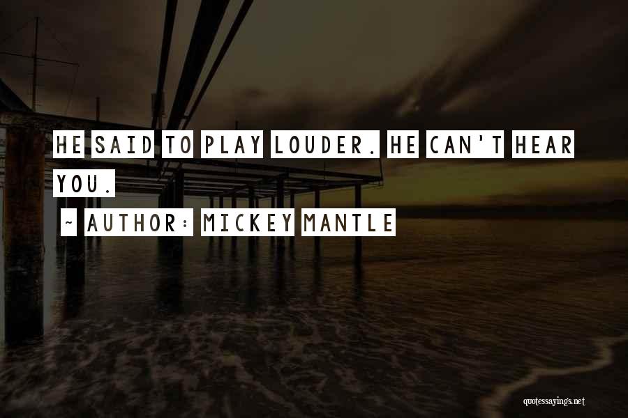 Mickey Mantle Quotes: He Said To Play Louder. He Can't Hear You.