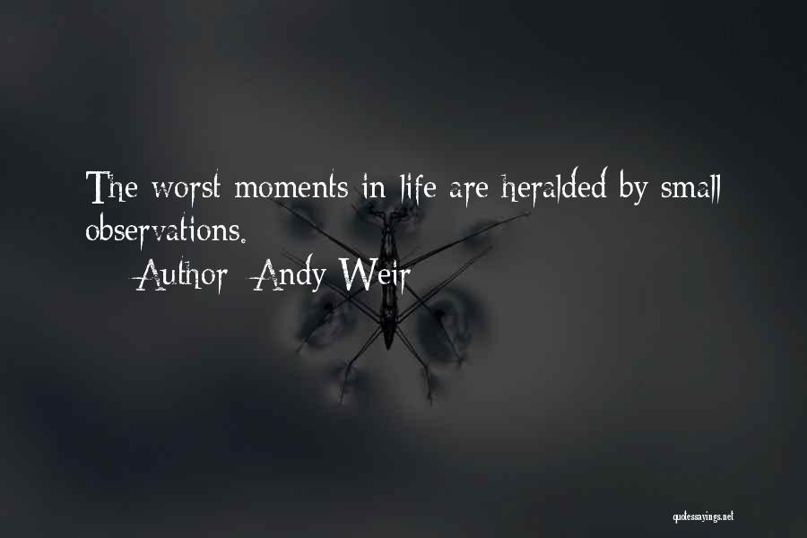 Andy Weir Quotes: The Worst Moments In Life Are Heralded By Small Observations.