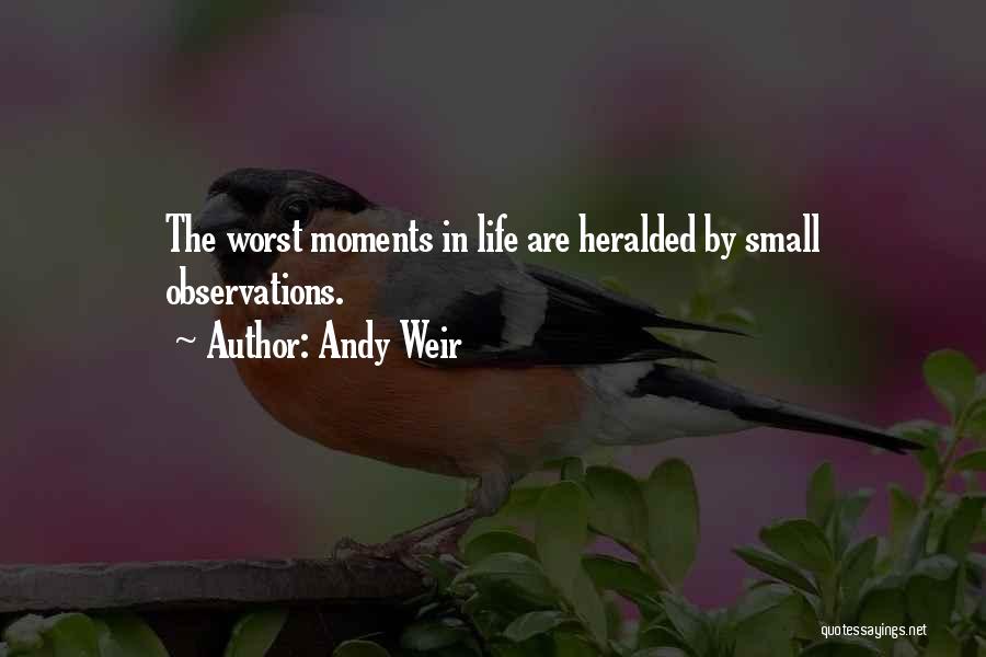 Andy Weir Quotes: The Worst Moments In Life Are Heralded By Small Observations.