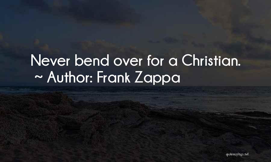 Frank Zappa Quotes: Never Bend Over For A Christian.
