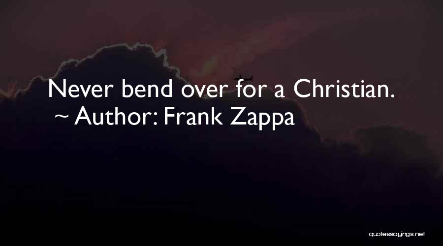 Frank Zappa Quotes: Never Bend Over For A Christian.