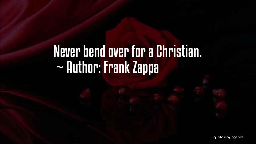 Frank Zappa Quotes: Never Bend Over For A Christian.