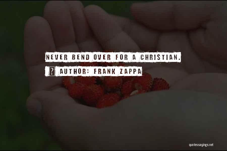 Frank Zappa Quotes: Never Bend Over For A Christian.