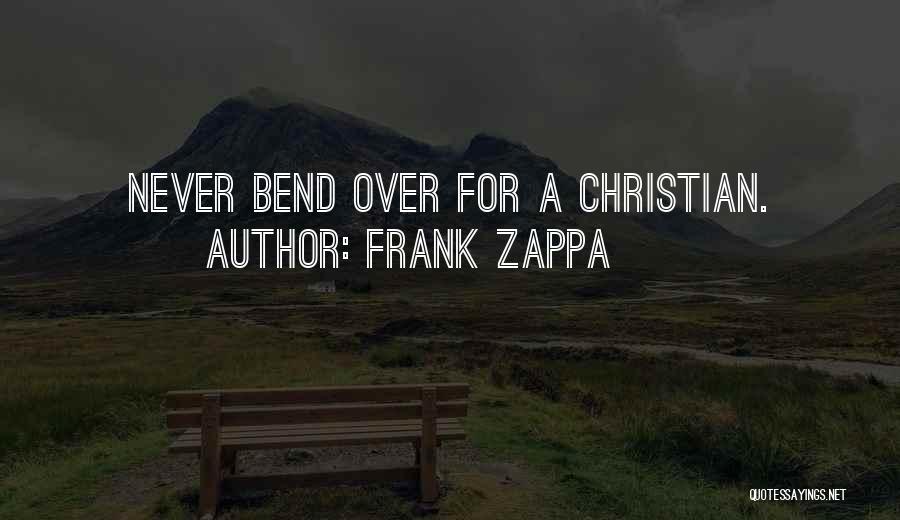 Frank Zappa Quotes: Never Bend Over For A Christian.