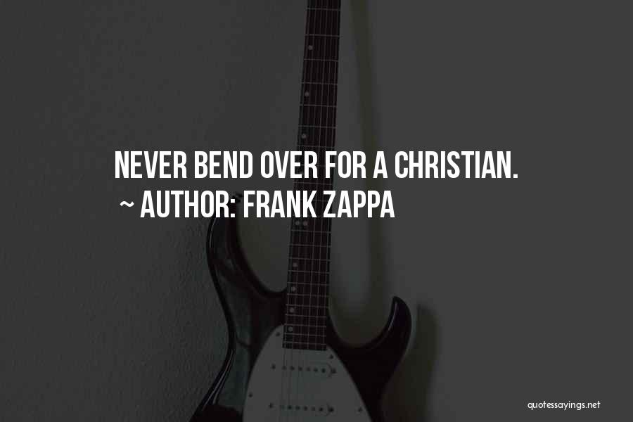 Frank Zappa Quotes: Never Bend Over For A Christian.