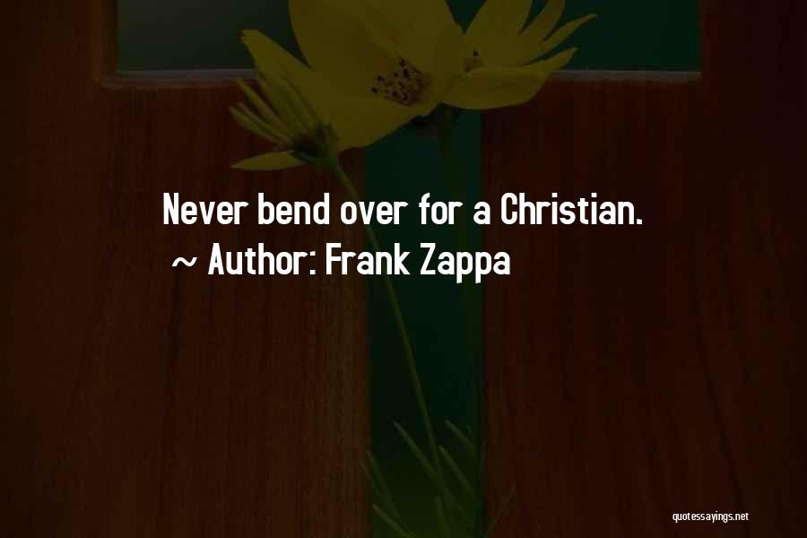 Frank Zappa Quotes: Never Bend Over For A Christian.