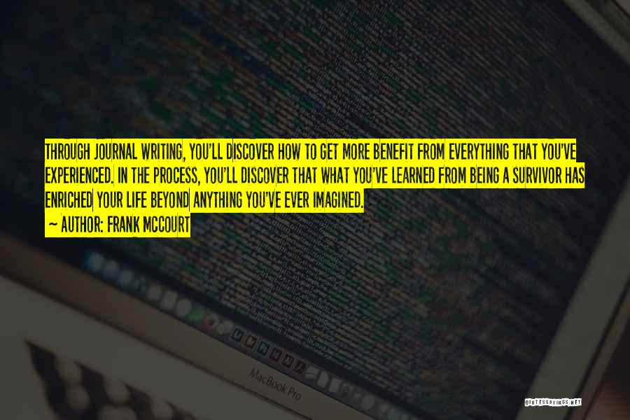 Frank McCourt Quotes: Through Journal Writing, You'll Discover How To Get More Benefit From Everything That You've Experienced. In The Process, You'll Discover