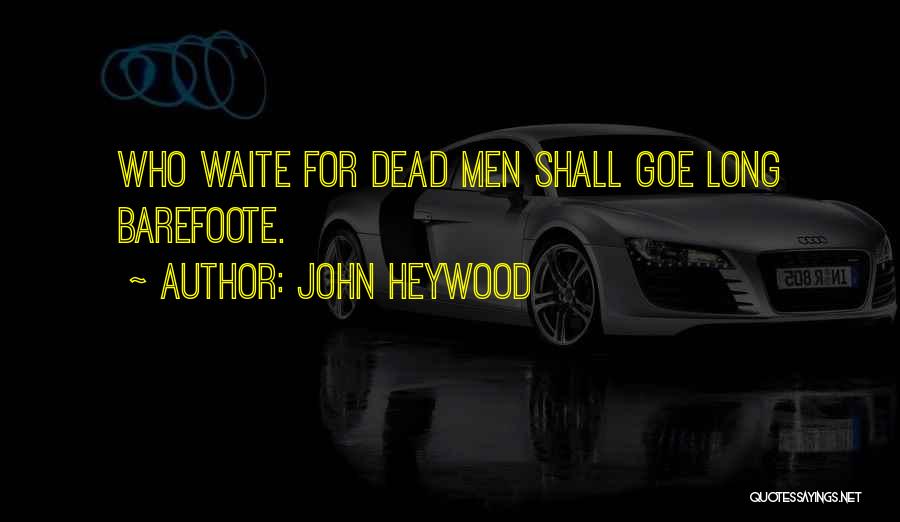 John Heywood Quotes: Who Waite For Dead Men Shall Goe Long Barefoote.