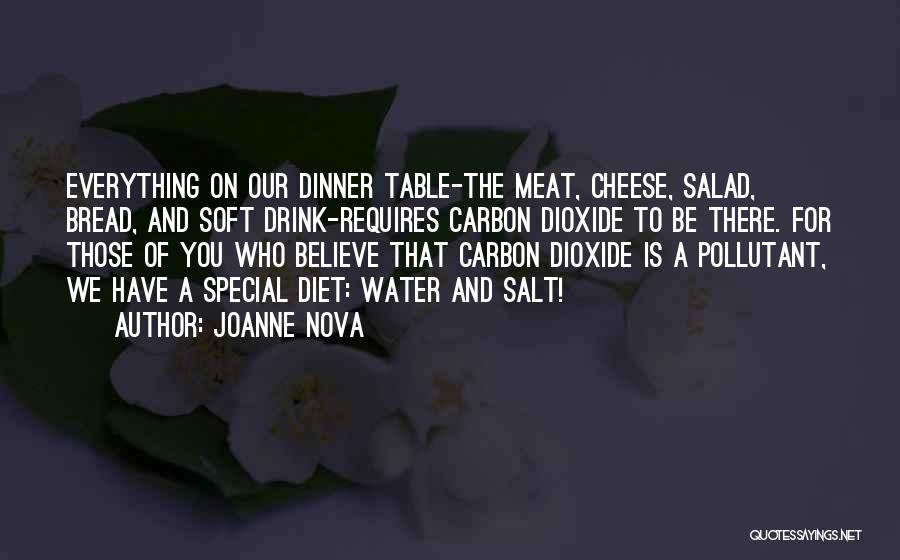 Joanne Nova Quotes: Everything On Our Dinner Table-the Meat, Cheese, Salad, Bread, And Soft Drink-requires Carbon Dioxide To Be There. For Those Of