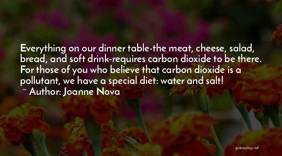 Joanne Nova Quotes: Everything On Our Dinner Table-the Meat, Cheese, Salad, Bread, And Soft Drink-requires Carbon Dioxide To Be There. For Those Of