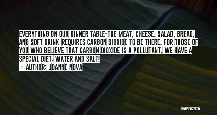 Joanne Nova Quotes: Everything On Our Dinner Table-the Meat, Cheese, Salad, Bread, And Soft Drink-requires Carbon Dioxide To Be There. For Those Of