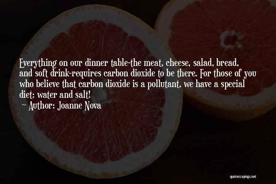 Joanne Nova Quotes: Everything On Our Dinner Table-the Meat, Cheese, Salad, Bread, And Soft Drink-requires Carbon Dioxide To Be There. For Those Of