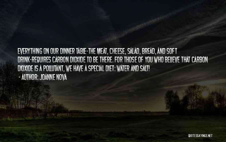 Joanne Nova Quotes: Everything On Our Dinner Table-the Meat, Cheese, Salad, Bread, And Soft Drink-requires Carbon Dioxide To Be There. For Those Of