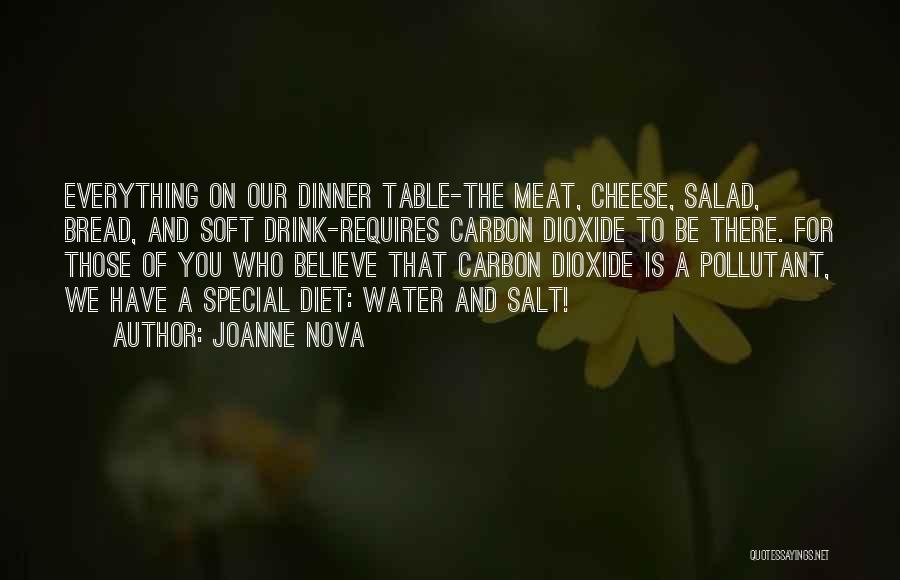 Joanne Nova Quotes: Everything On Our Dinner Table-the Meat, Cheese, Salad, Bread, And Soft Drink-requires Carbon Dioxide To Be There. For Those Of