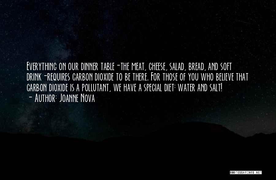 Joanne Nova Quotes: Everything On Our Dinner Table-the Meat, Cheese, Salad, Bread, And Soft Drink-requires Carbon Dioxide To Be There. For Those Of
