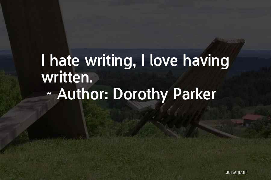 Dorothy Parker Quotes: I Hate Writing, I Love Having Written.