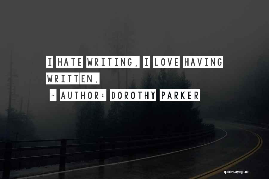 Dorothy Parker Quotes: I Hate Writing, I Love Having Written.
