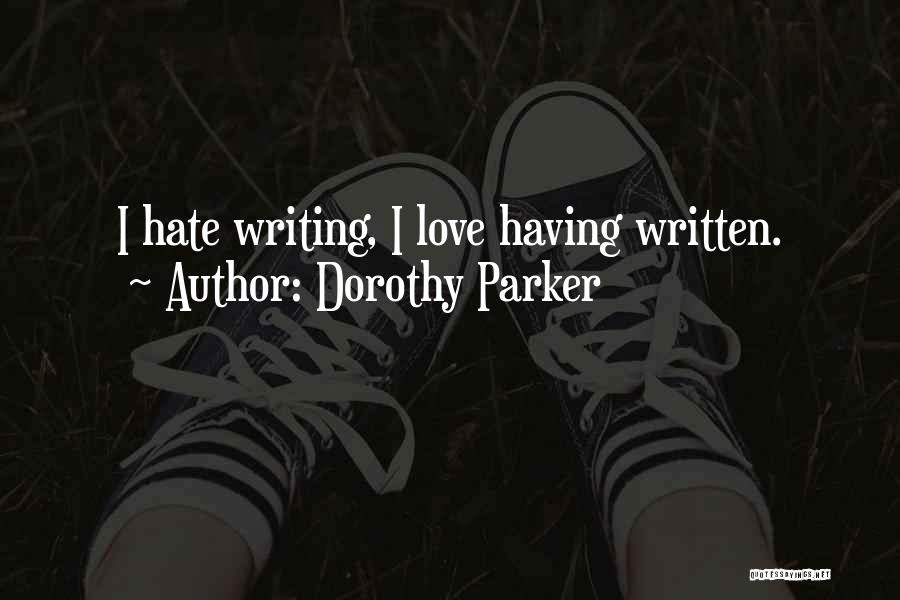 Dorothy Parker Quotes: I Hate Writing, I Love Having Written.