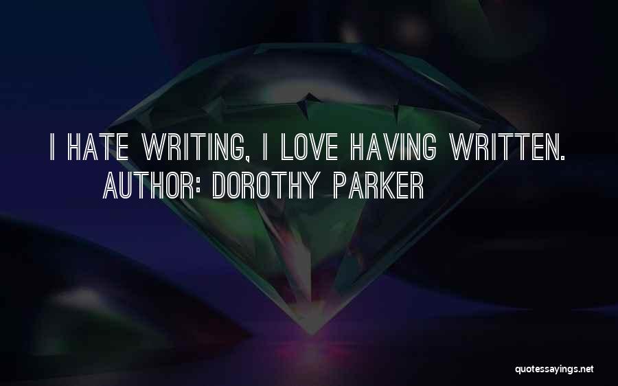 Dorothy Parker Quotes: I Hate Writing, I Love Having Written.