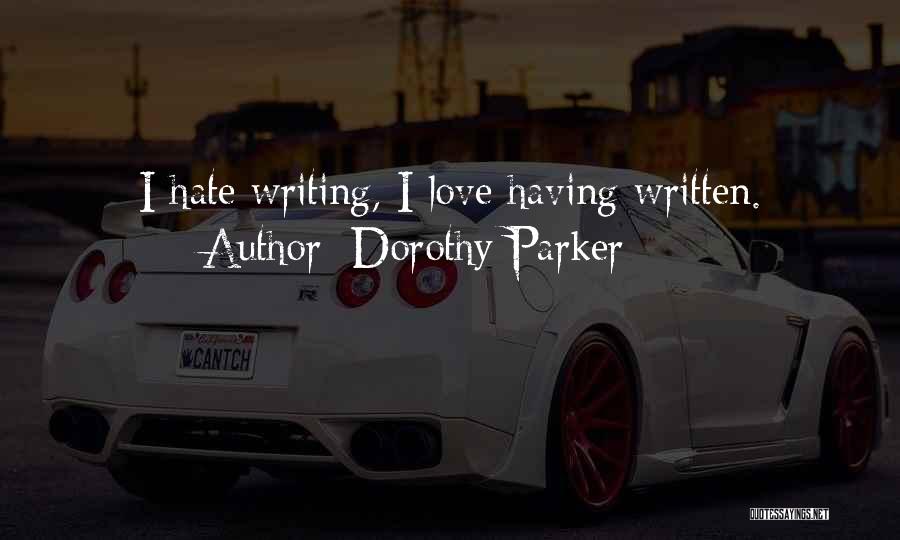 Dorothy Parker Quotes: I Hate Writing, I Love Having Written.