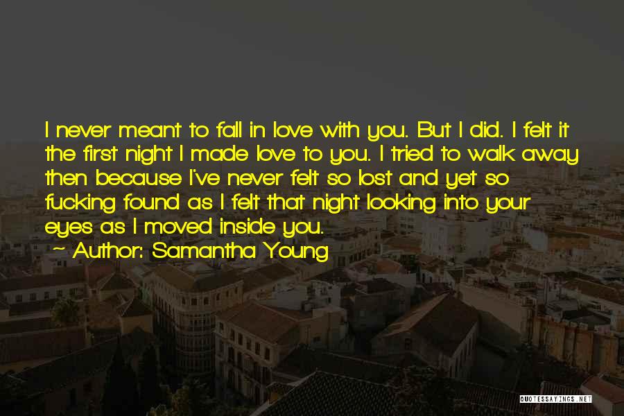 Samantha Young Quotes: I Never Meant To Fall In Love With You. But I Did. I Felt It The First Night I Made