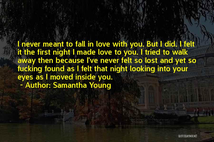 Samantha Young Quotes: I Never Meant To Fall In Love With You. But I Did. I Felt It The First Night I Made