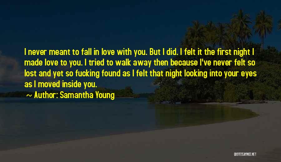 Samantha Young Quotes: I Never Meant To Fall In Love With You. But I Did. I Felt It The First Night I Made