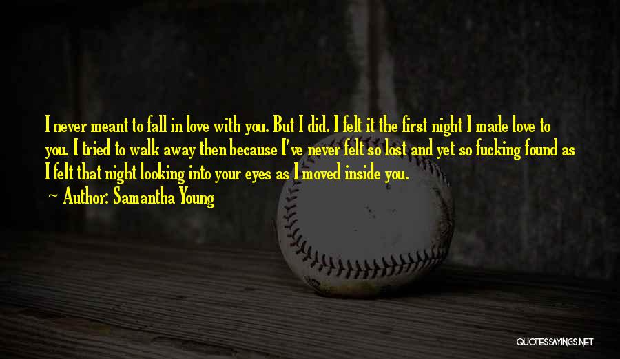 Samantha Young Quotes: I Never Meant To Fall In Love With You. But I Did. I Felt It The First Night I Made