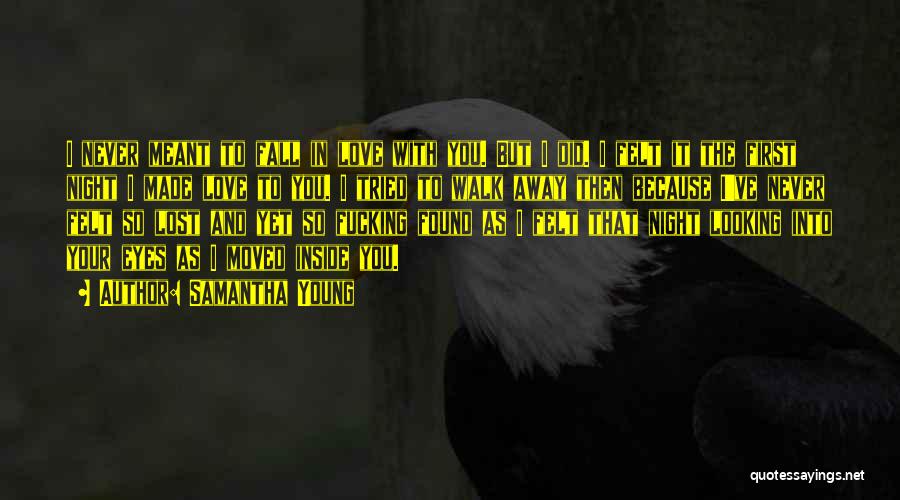 Samantha Young Quotes: I Never Meant To Fall In Love With You. But I Did. I Felt It The First Night I Made