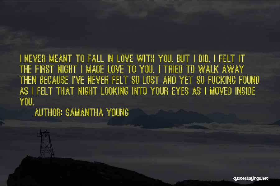 Samantha Young Quotes: I Never Meant To Fall In Love With You. But I Did. I Felt It The First Night I Made