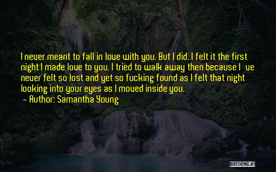 Samantha Young Quotes: I Never Meant To Fall In Love With You. But I Did. I Felt It The First Night I Made