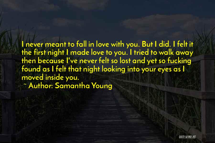 Samantha Young Quotes: I Never Meant To Fall In Love With You. But I Did. I Felt It The First Night I Made