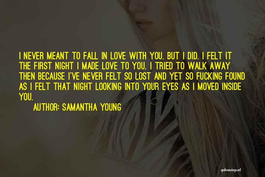 Samantha Young Quotes: I Never Meant To Fall In Love With You. But I Did. I Felt It The First Night I Made