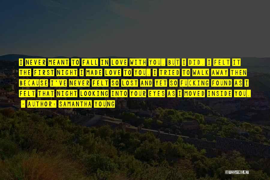 Samantha Young Quotes: I Never Meant To Fall In Love With You. But I Did. I Felt It The First Night I Made