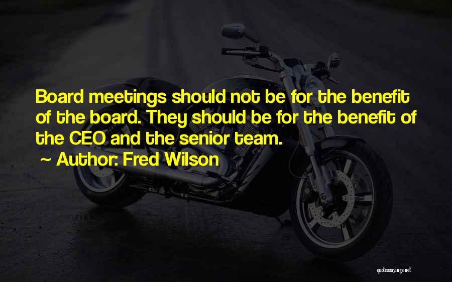 Fred Wilson Quotes: Board Meetings Should Not Be For The Benefit Of The Board. They Should Be For The Benefit Of The Ceo