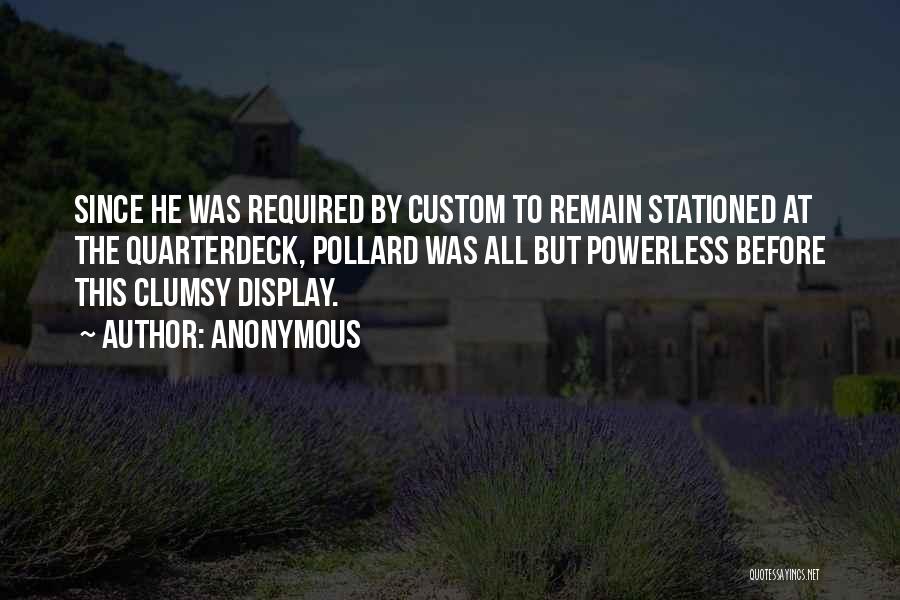 Anonymous Quotes: Since He Was Required By Custom To Remain Stationed At The Quarterdeck, Pollard Was All But Powerless Before This Clumsy