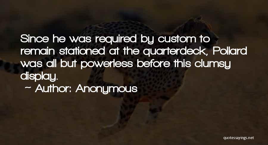 Anonymous Quotes: Since He Was Required By Custom To Remain Stationed At The Quarterdeck, Pollard Was All But Powerless Before This Clumsy